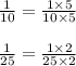 \frac{1}{10} = \frac{1\times5}{10\times5} \\ \\ \frac{1}{25} = \frac{1\times2}{25\times2}