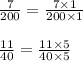 \frac{7}{200} =\frac{7\times1}{200\times1} \\ \\ \frac{11}{40} = \frac{11\times5}{40\times5}