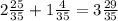 2\frac{25}{35}+1\frac{4}{35}=3\frac{29}{35}