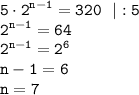 \displaystyle\tt 5\cdot 2^{n-1}=320 \ \ |:5\\2^{n-1}=64\\2^{n-1}=2^6\\n-1=6\\n=7