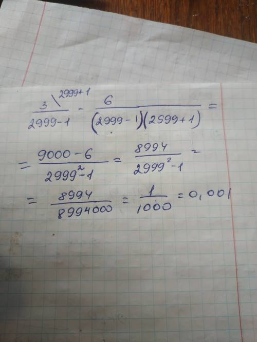 Найдите значение выражения. 3/(2999-1) - 6/(2999^2-1) = ? расписать подробно, тупо через калькулятор