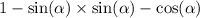 1 - \sin( \alpha ) \times \sin( \alpha ) - \cos( \alpha )