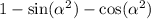 1 - \sin( { \alpha }^{2} ) - \cos( { \alpha }^{2} )