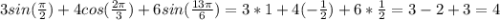 3sin(\frac{\pi }{2} )+4cos(\frac{2\pi }{3} )+6sin(\frac{13\pi }{6} )= 3*1+4(-\frac{1}{2} )+6*\frac{1}{2}= 3-2+3= 4