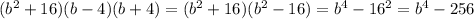 (b^2+16)(b-4)(b+4)=(b^2+16)(b^2-16)=b^4-16^2=b^4-256