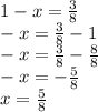 1 - x = \frac{3}{8} \\ - x = \frac{3}{8} - 1 \\ - x = \frac{3}{8 } - \frac{8}{8} \\ - x = - \frac{5}{8} \\ x = \frac{5}{8}