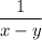 \dfrac{1}{x-y}