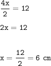 \displaystyle\tt\frac{4x}{2} =12\\\\2x=12\\\\\\x=\frac{12}{2} =6~cm