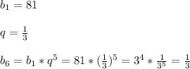 b_{1}=81\\\\q=\frac{1}{3}\\\\b_{6}=b_{1}*q^{5}=81*(\frac{1}{3})^{5}=3^{4}*\frac{1}{3^{5} }=\frac{1}{3}