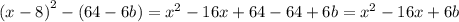 {(x - 8)}^{2} - (64 - 6b) = {x}^{2} - 16x + 64 - 64 + 6b = {x}^{2} - 16x + 6b