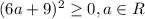 (6a+9)^2 \ge 0, a\in R