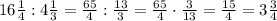 16\frac{1}{4}:4\frac{1}{3}=\frac{65}{4}:\frac{13}{3}=\frac{65}{4}\cdot\frac{3}{13}=\frac{15}{4}=3\frac{3}{4}