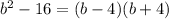 b^2- 16 =(b-4)(b+4)