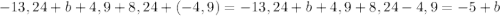 -13,24 + b+ 4,9+ 8,24+( -4,9)=-13,24 + b+ 4,9+ 8,24-4,9=-5+b