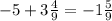 -5+3\frac{4}{9}=-1\frac{5}{9}