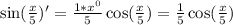 \sin(\frac{x}{5})'=\frac{1*x^0}{5}\cos(\frac{x}{5})=\frac{1}{5}\cos(\frac{x}{5})