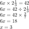 6x \times 2 \frac{1}{3} = 42 \\ 6x = 42 \div 2 \frac{1}{3 } \\ 6x = 42 \times \frac{3}{7} \\ 6x = 18 \\ x = 3