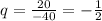 q = \frac{ 20}{ - 40} = - \frac{1}{2}