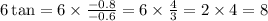 6 \tan = 6 \times \frac{ - 0.8}{ - 0.6} = 6 \times \frac{4}{3} = 2 \times 4 = 8