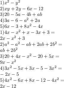 1) {x}^{2} - {y}^{2} \\ 2)xy + 2y - 6x - 12 \\ 3)20 - 5a - 4b + ab \\ 4)3a - 6 - {a}^{2} + 2a \\ 5)6x - 3 + 8 {x }^{2} - 4x \\ 1)4x - {x}^{2} + x - 3x + 3 = \\ 2x - {x}^{2} + 3 \\ 2) {a}^{2} - {a}^{2} - ab + 2ab + 2 {b}^{2} = \\ ab + 2 {b}^{2} \\ 3)20 + 4x - {x}^{2} - 20 + 5x = \\ 9x - {x}^{2} \\ 4)3 {x}^{2} - 5x + 3x - 5 - 3 {x}^{2} = \\ - 2x - 5 \\ 5)4 {x}^{2} - 6x + 8x - 12 - 4 {x}^{2} = \\ 2x - 12