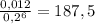 \frac{0,012}{0,2^{6} } =187,5