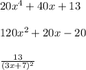 20x^{4}+40x+13\\\\120x^2+20x-20\\\\\frac{13}{(3x+7)^{2}} \\\\