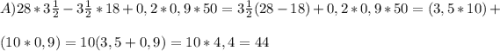 A) 28*3\frac{1}{2} - 3\frac{1}{2}*18 + 0,2*0,9*50 = 3\frac{1}{2}(28-18) + 0,2*0,9*50 = (3,5*10) + \\\\ (10*0,9) = 10(3,5+0,9) = 10 * 4,4 = 44