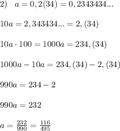 2)\; \; \; a=0,2(34)=0,2343434...\\\\10a=2,343434...=2,(34)\\\\10a\cdot 100=1000a=234,(34)\\\\1000a-10a=234,(34)-2,(34)\\\\990a=234-2\\\\990a=232\\\\a=\frac{232}{990}=\frac{116}{495}