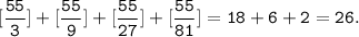 \tt \displaystyle [\frac{55}{3} ]+[\frac{55}{9} ]+[\frac{55}{27} ]+[\frac{55}{81} ]=18+6+2=26.