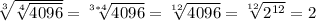 \sqrt[3]{\sqrt[4]{4096} } =\sqrt[3*4]{4096} =\sqrt[12]{4096} =\sqrt[12]{2^{12} }=2