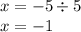 x = - 5 \div 5 \\ x = - 1