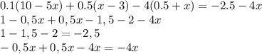 0.1 (10-5x) +0.5 (x-3) - 4(0.5 +x) = -2.5 - 4x \\ 1 - 0,5x + 0,5x - 1,5 - 2 - 4x \\ 1- 1,5 - 2 = - 2,5 \\ -0,5x + 0,5x - 4x = - 4x