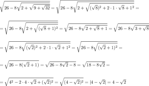 \sqrt{26-8\sqrt{2+\sqrt{9+\sqrt{32}}}}=\sqrt{26-8\sqrt{2+\sqrt{(\sqrt{8})^2+2\cdot 1\cdot \sqrt{8}+1^2}}}=\\ \\ \\ =\sqrt{26-8\sqrt{2+\sqrt{(\sqrt{8}+1)^2}}}=\sqrt{26-8\sqrt{2+\sqrt{8}+1}}=\sqrt{26-8\sqrt{3+\sqrt{8}}}\\ \\ \\ =\sqrt{26-8\sqrt{(\sqrt{2})^2+2\cdot 1\cdot \sqrt{2}+1^2}}=\sqrt{26-8\sqrt{(\sqrt{2}+1)^2}}=\\ \\ \\ =\sqrt{26-8(\sqrt{2}+1)}=\sqrt{26-8\sqrt{2}-8}=\sqrt{18-8\sqrt{2}}=\\ \\ \\ =\sqrt{4^2-2\cdot 4\cdot\sqrt{2}+(\sqrt{2})^2}=\sqrt{(4-\sqrt{2})^2}=|4-\sqrt{2}|=4-\sqrt{2}