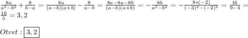 \frac{8a}{a^{2}-b^{2}}+\frac{8}{b-a}=\frac{8a}{(a-b)(a+b)}-\frac{8}{a-b}=\frac{8a-8a-8b}{(a-b)(a+b)}=-\frac{8b}{a^{2}-b^{2}} =-\frac{8*(-2)}{(-3)^{2}-(-2)^{2}}=\frac{16}{9-4}=\frac{16}{5}=3,2\\\\Otvet:\boxed{3,2}