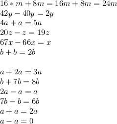 16*m+8m=16m+8m=24m\\ 42y-40y=2y\\ 4a+a=5a\\ 20z-z=19z\\ 67x-66x=x\\ b+b=2b\\ \\ a+2a=3a\\ b+7b=8b\\ 2a-a=a\\ 7b-b=6b\\ a+a=2a\\ a-a=0