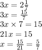 3 x = 2 \frac{1}{7} \\ 3x = \frac{15}{7} \\ 3x \times 7 = 15 \\ 21x = 15 \\ x = \frac{15}{21} = \frac{5}{7}