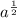 a^{\frac{1}{2}}