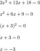 2x^{2}+12x+18=0\\\\x^{2}+6x+9=0\\\\(x+3)^{2}=0\\\\x+3=0\\\\x=-3