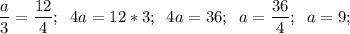 \displaystyle \frac{a}{3} =\frac{12}{4} ;\;\; 4a=12*3;\;\;4a=36;\;\; a=\frac{36}{4} ;\;\; a=9;