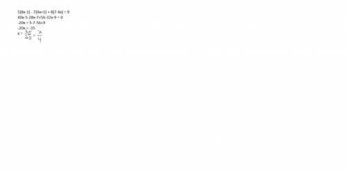 Решите уравнение 5 (8х -1) – 7 (4х+1) + 8(7– 4x ) = 9.​