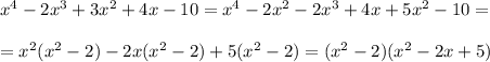 x^4-2x^3+3x^2+4x-10=x^4-2x^2-2x^3+4x+5x^2-10=\\ \\ =x^2(x^2-2)-2x(x^2-2)+5(x^2-2)=(x^2-2)(x^2-2x+5)