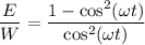 \dfrac{E}{W} = \dfrac{1 - \cos^{2} ( \omega t)}{\cos^{2} ( \omega t)}\\}