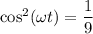 \cos^{2} ( \omega t) = \dfrac{1}{9}