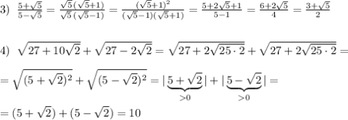 3)\; \; \frac{5+\sqrt5}{5-\sqrt5}=\frac{\sqrt5\, (\sqrt5+1)}{\sqrt5\, (\sqrt5-1)}=\frac{(\sqrt5+1)^2}{(\sqrt5-1)(\sqrt5+1)}=\frac{5+2\sqrt5+1}{5-1}=\frac{6+2\sqrt5}{4}=\frac{3+\sqrt5}{2}\\\\\\4)\; \; \sqrt{27+10\sqrt2}+\sqrt{27-2\sqrt2}=\sqrt{27+2\sqrt{25\cdot 2}}+\sqrt{27+2\sqrt{25\cdot 2}}=\\\\=\sqrt{(5+\sqrt2)^2}+\sqrt{(5-\sqrt2)^2}=|\underbrace {5+\sqrt2}_{0}|+|\underbrace {5-\sqrt2}_{0}|=\\\\=(5+\sqrt2)+(5-\sqrt2)=10