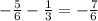 - \frac{5}{6} - \frac{1}{3 } = - \frac{7}{6}