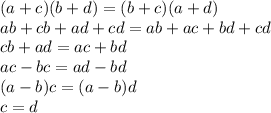 (a + c)(b + d) = (b + c)(a + d) \\ ab + cb + ad + cd = ab + ac + bd + cd \\ cb + ad = ac + bd \\ ac - bc = ad - bd \\ (a - b)c = (a - b)d \\ c = d