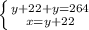 \left \{ {{y+22+y=264} \atop {x=y+22}} \right.