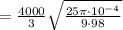 = \frac{4000}{3} \sqrt{ \frac{25 \pi \cdot 10^{-4}}{9 \cdot 98 } }