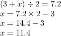 (3 + x) \div 2 = 7.2 \\ x = 7.2 \times 2 - 3 \\ x = 14.4 - 3 \\ x = 11.4