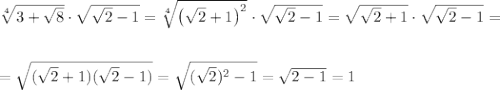 \sqrt[4]{3+\sqrt{8}}\cdot \sqrt{\sqrt{2}-1}=\sqrt[4]{\left(\sqrt{2}+1\right)^2}\cdot \sqrt{\sqrt{2}-1}=\sqrt{\sqrt{2}+1}\cdot \sqrt{\sqrt{2}-1}=\\ \\ \\ =\sqrt{(\sqrt{2}+1)(\sqrt{2}-1)}=\sqrt{(\sqrt{2})^2-1}=\sqrt{2-1}=1